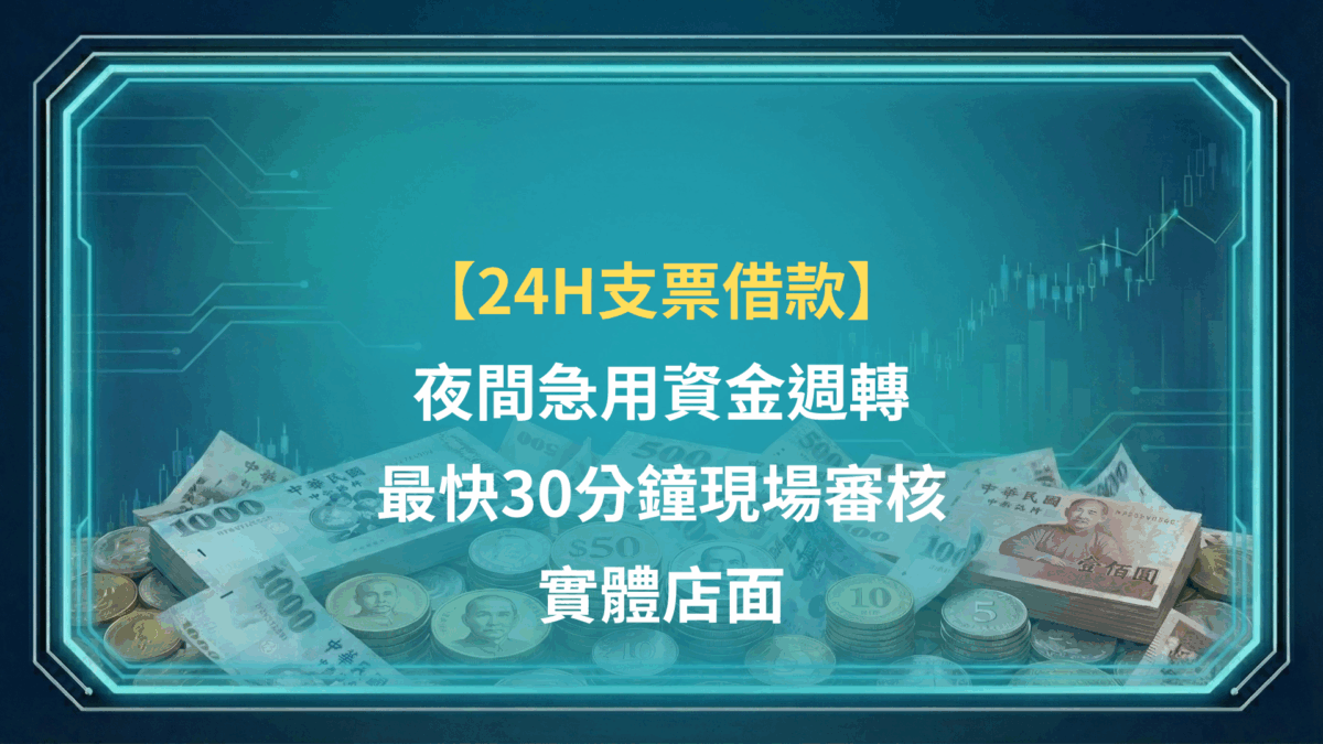 24H支票借款｜夜間急用資金週轉，最快30分鐘現場審核 | 實體店面