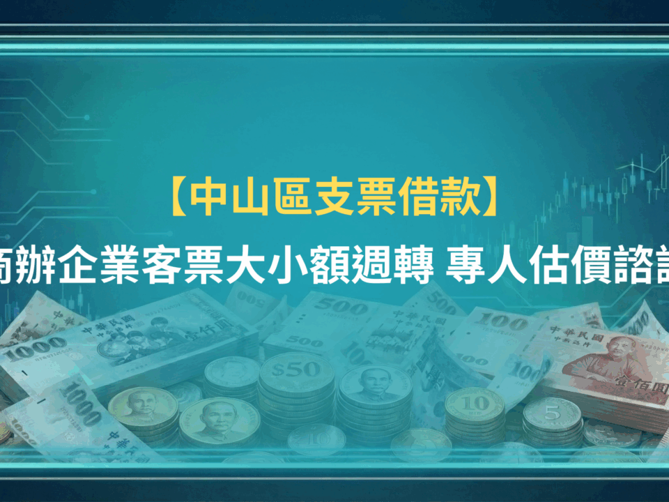 中山支票借款|商辦企業客票大小額週轉,專人估價諮詢